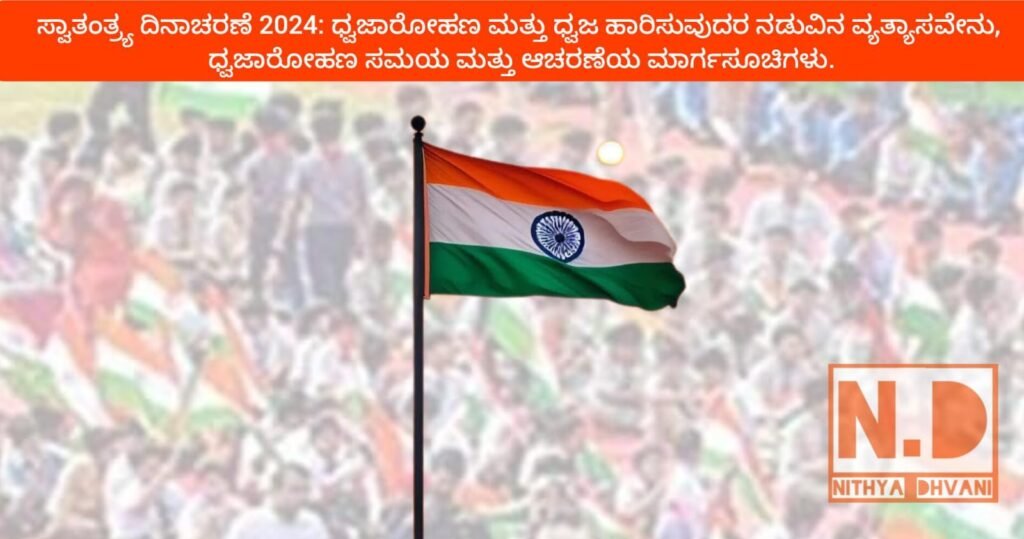 Independence Day 2024  : ಧ್ವಜಾರೋಹಣ ಮತ್ತು ಧ್ವಜ ಹಾರಿಸುವುದರ ನಡುವಿನ ವ್ಯತ್ಯಾಸವೇನು, ಧ್ವಜಾರೋಹಣ ಸಮಯ ಮತ್ತು ಆಚರಣೆಯ ಮಾರ್ಗಸೂಚಿಗಳು.